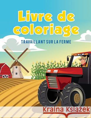 Livre de coloriage: Travaillant sur la ferme Kids, Coloring Pages for 9781635893663 Coloring Pages for Kids - książka