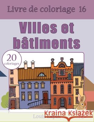 Livre de coloriage villes et bâtiments: 20 coloriages Lapin, Louis 9781544182889 Createspace Independent Publishing Platform - książka