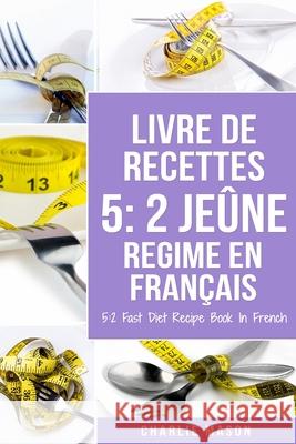 Livre De Recettes 5: 2 Jeûne Regime En Français/ 5: 2 Fast Diet Recipe Book In French Charlie Mason 9798570848559 Independently Published - książka