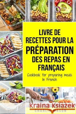 Livre de recettes pour la préparation des repas En français / Cookbook for preparing meals In French Charlie Mason 9798586600295 Independently Published - książka