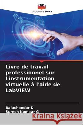 Livre de travail professionnel sur l'instrumentation virtuelle a l'aide de LabVIEW Balachander K Suresh Kumaar G  9786205905524 Editions Notre Savoir - książka