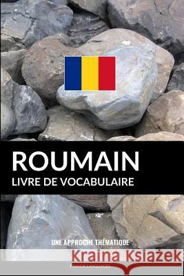 Livre de vocabulaire roumain: Une approche thématique Pinhok Languages 9781974684601 Createspace Independent Publishing Platform - książka