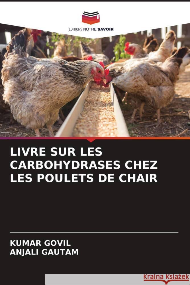 LIVRE SUR LES CARBOHYDRASES CHEZ LES POULETS DE CHAIR GOVIL, KUMAR, GAUTAM, ANJALI 9786204617749 Editions Notre Savoir - książka