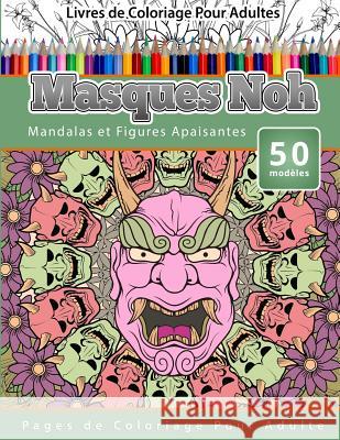 Livres de Coloriage Pour Adultes Masques Noh: Mandalas et Figures Apaisantes Pages de Coloriage Pour Adulte Publishing, Chiquita 9781519590459 Createspace Independent Publishing Platform - książka
