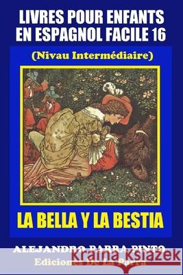 Livres Pour Enfants En Espagnol Facile 16: La Bella Y La Bestia Parra Pinto, Alejandro 9781519183293 Createspace - książka