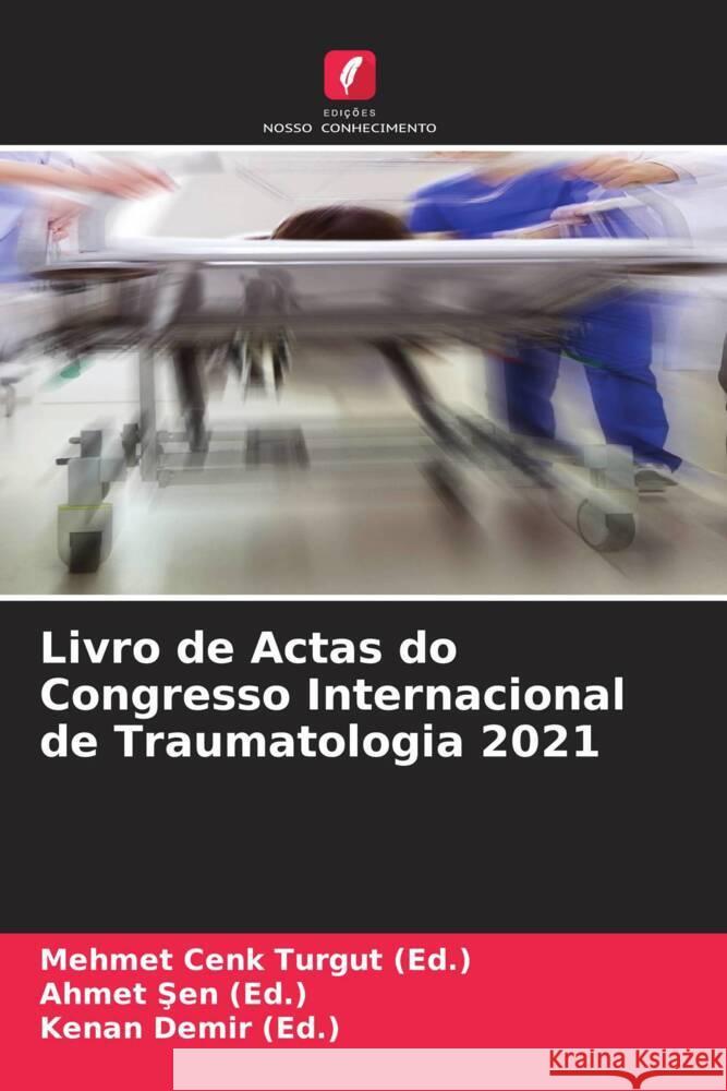 Livro de Actas do Congresso Internacional de Traumatologia 2021 Turgut (Ed.), Mehmet Cenk, Sen (Ed.), Ahmet, Demir (Ed.), Kenan 9786204841489 Edições Nosso Conhecimento - książka