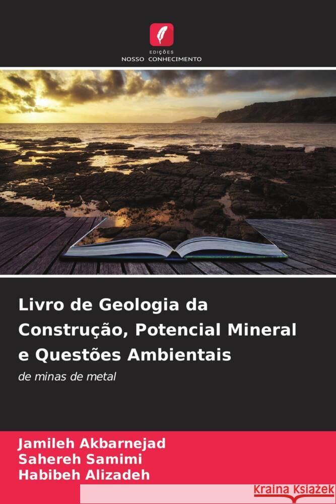 Livro de Geologia da Construção, Potencial Mineral e Questões Ambientais Akbarnejad, Jamileh, Samimi, Sahereh, Alizadeh, Habibeh 9786206632689 Edições Nosso Conhecimento - książka