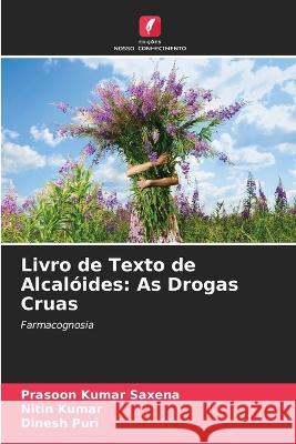 Livro de Texto de Alcal?ides: As Drogas Cruas Prasoon Kumar Saxena Nitin Kumar Dinesh Puri 9786205827611 Edicoes Nosso Conhecimento - książka