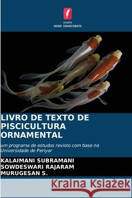 LIVRO DE TEXTO DE PISCICULTURA ORNAMENTAL Subramani, Kalaimani, Rajaram, Sowdeswari, S., Murugesan 9786208797430 Edições Nosso Conhecimento - książka