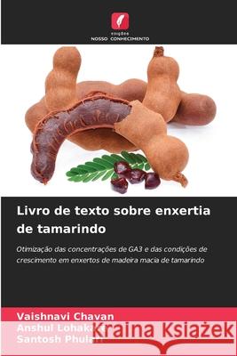 Livro de texto sobre enxertia de tamarindo Chavan, Vaishnavi, Lohakare, Anshul, Phulari, Santosh 9786209365546 Edições Nosso Conhecimento - książka