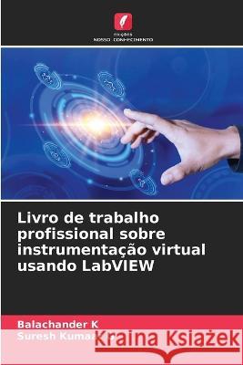 Livro de trabalho profissional sobre instrumentacao virtual usando LabVIEW Balachander K Suresh Kumaar G  9786205905548 Edicoes Nosso Conhecimento - książka