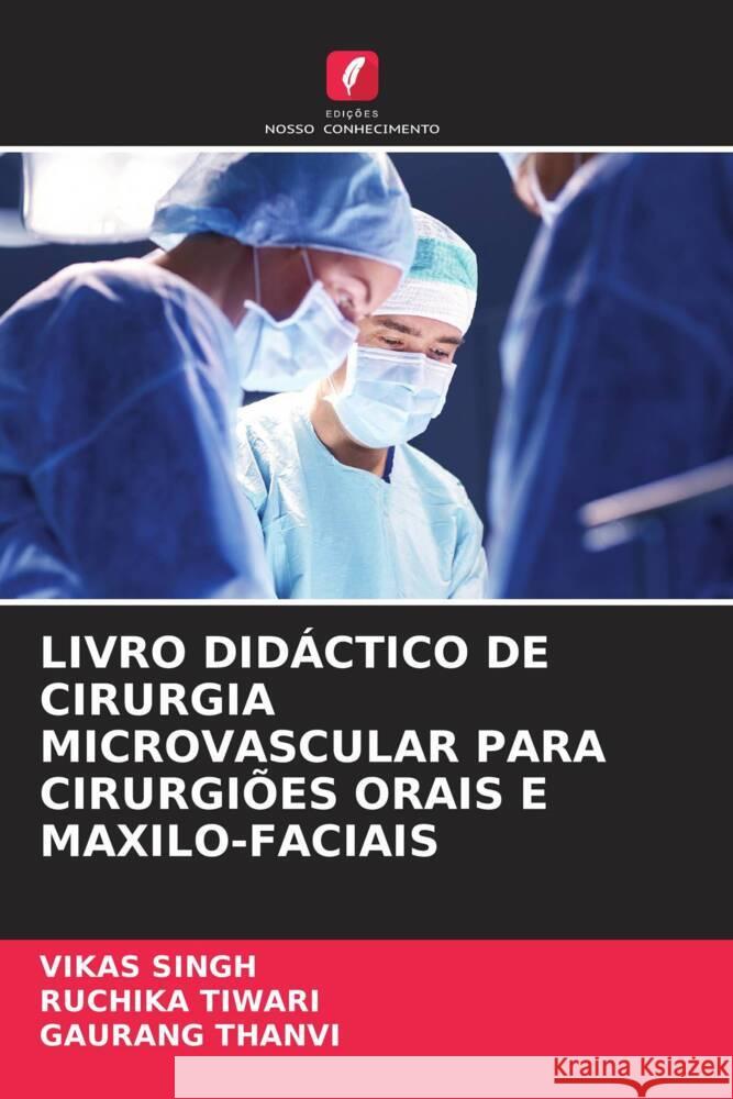 LIVRO DIDÁCTICO DE CIRURGIA MICROVASCULAR PARA CIRURGIÕES ORAIS E MAXILO-FACIAIS Singh, Vikas, TIWARI, RUCHIKA, THANVI, GAURANG 9786205043608 Edições Nosso Conhecimento - książka