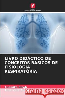 LIVRO DIDÁCTICO DE CONCEITOS BÁSICOS DE FISIOLOGIA RESPIRATÓRIA Singh, Anamika, Singh, Amit Kant 9786202415590 Edições Nosso Conhecimento - książka