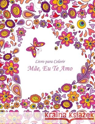 Livro para Colorir Mãe, Eu Te Amo 1 Nick Snels 9781533442123 Createspace Independent Publishing Platform - książka