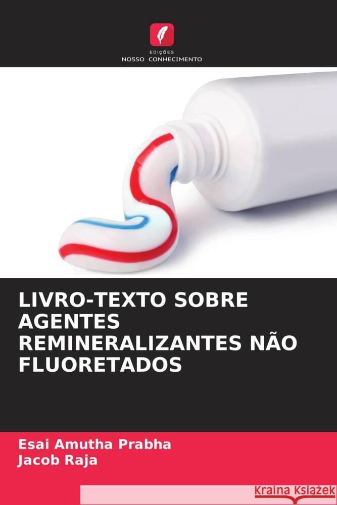 LIVRO-TEXTO SOBRE AGENTES REMINERALIZANTES NÃO FLUORETADOS Prabha, Esai Amutha, Raja, Jacob 9786205476284 Edições Nosso Conhecimento - książka