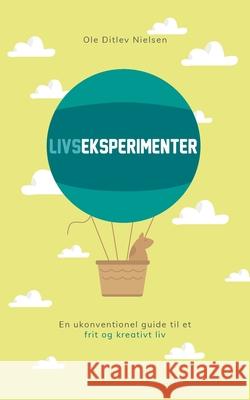 Livseksperimenter: En ukonventionel guide til et frit og kreativt liv Nielsen, Ole Ditlev 9788743012641 Books on Demand - książka