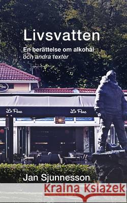 Livsvatten: En beraettelse om alkohaal och andra texter Sjunnesson, Jan 9781981249909 Createspace Independent Publishing Platform - książka