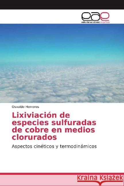 Lixiviación de especies sulfuradas de cobre en medios clorurados : Aspectos cinéticos y termodinámicos Herreros, Osvaldo 9786202246675 Editorial Académica Española - książka