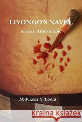 Liyongo's Navel: An East African Epic Abdulaziz Yusuf Lodhi 9781691367665 Independently Published - książka