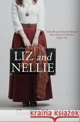 Liz and Nellie: Nellie Bly and Elizabeth Bisland's Race Around the World in Eighty Days Shonna Slayton 9780997449907 Amaretto Press - książka