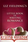 Liz Fielding's Little Book of Writing Romance Liz Fielding 9780993045004 Classic Romance