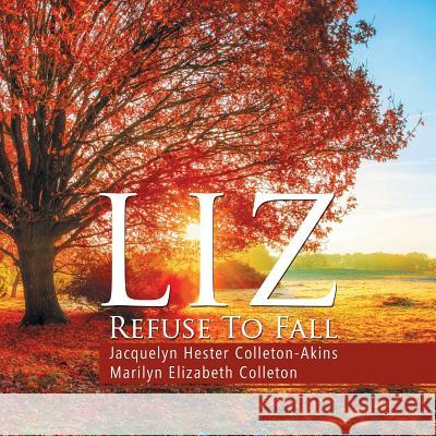 Liz Refuse to Fall Jacquelyn Hester Colleton-Akins, Marilyn Elizabeth Colleton 9781984556585 Xlibris Us - książka