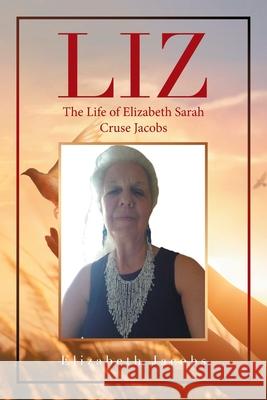 Liz: The Life of Elizabeth Sarah Cruse Jacobs Elizabeth Jacobs 9781664167100 Xlibris Us - książka