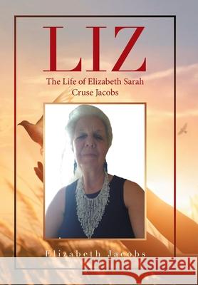 Liz: The Life of Elizabeth Sarah Cruse Jacobs Elizabeth Jacobs 9781664167117 Xlibris Us - książka