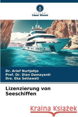 Lizenzierung von Seeschiffen Dr Arief Nurtjahjo Dr Prof Dian Damayanti Dra Eka Setiawati 9786206095798 Verlag Unser Wissen - książka