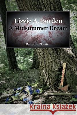 Lizzie A. Borden: A Midsummer Dream Richard O'Dette 9781726496360 Createspace Independent Publishing Platform - książka