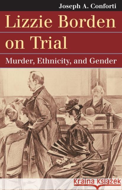 Lizzie Borden on Trial: Murder, Ethnicity, and Gender Joseph A. Conforti 9780700620715 University Press of Kansas - książka