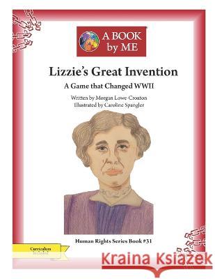 Lizzie's Great Invention: A Game that Changed WWII Morgan Lowe-Croxton Caroline Spangler A Book Me 9798370434280 Independently Published - książka