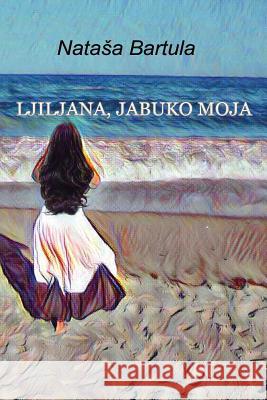 Ljiljana, Jabuko Moja Natasha Bartula Boris Bartula 9781983899843 Createspace Independent Publishing Platform - książka