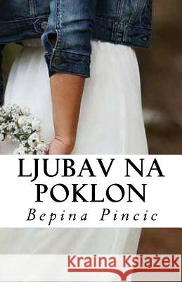 Ljubav Na Poklon: Roman Bepina Pincic 9781726138826 Createspace Independent Publishing Platform - książka