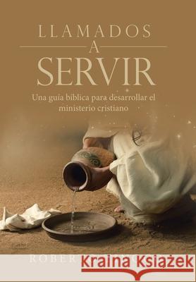 Llamados a Servir: Una Guía Bíblica Para Desarrollar El Ministerio Cristiano Roberto Tinoco 9781664204072 WestBow Press - książka