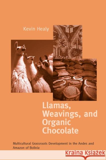 Llamas Weavings Organic Chocolate: Multicultural Grassroots Development in the Andes and Amazon Of/Bolivia Healy, Kevin 9780268013264 University of Notre Dame Press - książka