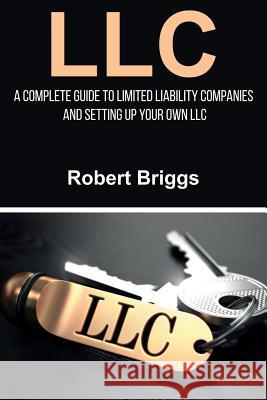 LLC: A Complete Guide To Limited Liability Companies And Setting Up Your Own LLC Robert Briggs 9781925989946 Ingram Publishing - książka