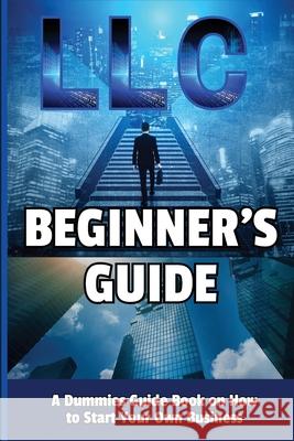 LLC Beginner's Guide: A Dummies Guide Book on How to Start Your Own Business Richmond Jack 9781803860695 Self Publishing Heroes - książka