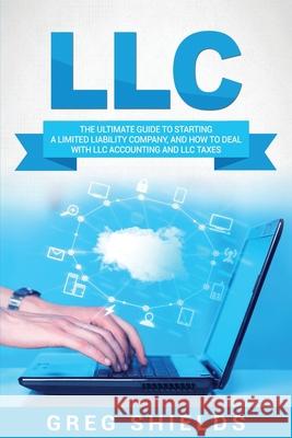 LLC: The Ultimate Guide to Starting a Limited Liability Company, and How to Deal with LLC Accounting and LLC Taxes Greg Shields 9781717367648 Createspace Independent Publishing Platform - książka