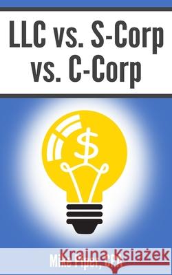 LLC vs. S-Corp vs. C-Corp: Explained in 100 Pages or Less Mike Piper 9781950967094 Simple Subjects - książka