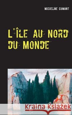 L'Île au Nord du Monde Micheline Cumant 9782322208517 Books on Demand - książka