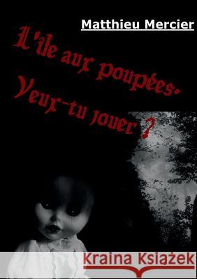 L'île aux poupées.: Veux-tu jouer ? Mercier, Matthieu 9782322016044 Books on Demand - książka