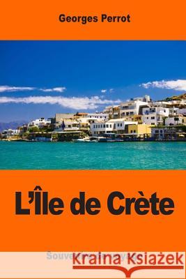 L'Île de Crète: Souvenirs de voyage Perrot, George 9781542961196 Createspace Independent Publishing Platform - książka