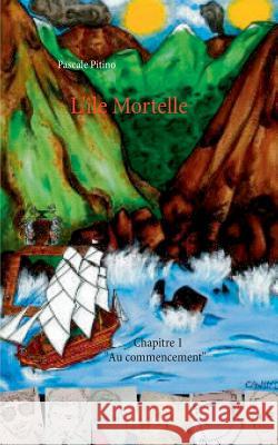 L'île Mortelle: Chapitre 1 Au commencement Pitino, Pascale 9782322038343 Books on Demand - książka