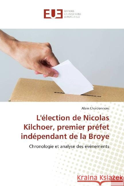 L'élection de Nicolas Kilchoer, premier préfet indépendant de la Broye : Chronologie et analyse des événements Chardonnens, Alain 9783330868540 Éditions universitaires européennes - książka