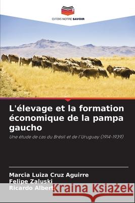 L'?levage et la formation ?conomique de la pampa gaucho Marcia Luiza Cruz Aguirre Felipe Zaluski Ricardo Alberti 9786207262557 Editions Notre Savoir - książka