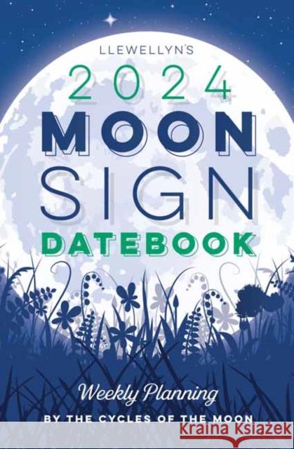 Llewellyn's 2024 Moon Sign Datebook: Weekly Planning by the Cycles of the Moon Worldwide Ltd, Llewellyn 9780738768991 Llewellyn Publications,U.S. - książka