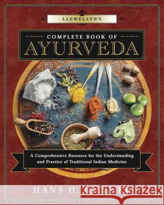 Llewellyn's Complete Book of Ayurveda: A Comprehensive Resource for the Understanding & Practice of Traditional Indian Medicine Hans H. Rhyner 9780738748689 Llewellyn Publications - książka