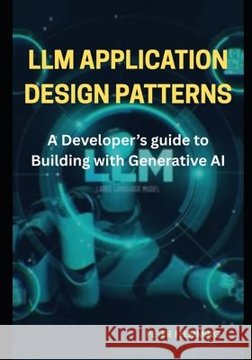 LLM Application design patterns: A developer's guide to building with generative AI Flemming, Peter 9798292972419 Independently Published - książka
