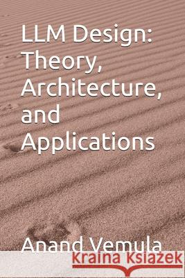 LLM Design: Theory, Architecture, and Applications Anand Vemula 9798327174443 Independently Published - książka